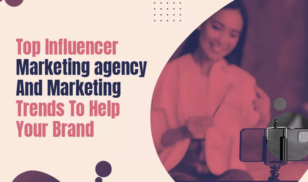 Top Influencer Marketing Agency And Marketing Trends To Help Your Brand ...